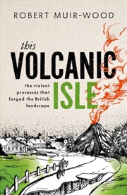 Buy This Volcanic Isle : The Violent Processes That Forged The British Landscape