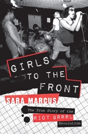 Buy Girls To The Front : The True Story Of The Riot Grrrl Revolution