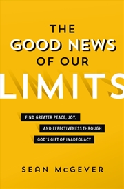 Buy The Good News Of Our Limits : Find Greater Peace, Joy, And Effectiveness Through God’S Gift Of Inade