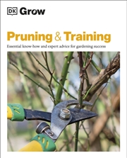 Buy Grow Pruning & Training : Essential Know-How And Expert Advice For Gardening Success