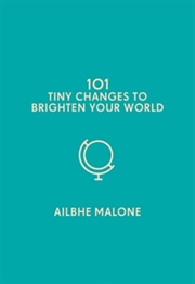 Buy 101 Tiny Changes To Brighten Your World