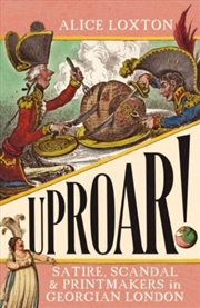 Buy Uproar! : Satire, Scandal And Printmakers In Georgian London
