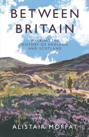 Buy Between Britain : Walking The History Of England And Scotland