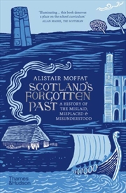 Buy Scotland's Forgotten Past : A History Of The Mislaid, Misplaced And Misunderstood