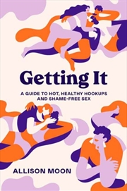 Buy Getting It :  A Guide To Hot, Healthy Hookups And Shame-Free Sex 