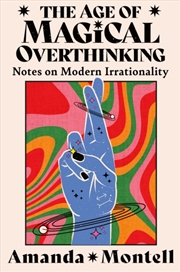 Buy The Age Of Magical Overthinking : Notes On Modern Irrationality