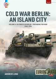 Buy Cold War Berlin: An Island City Volume 4 : Us Forces In Berlin - Preparing For War, 1945-1994