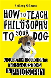 Buy How To Teach Philosophy To Your Dog : A Quirky Introduction To The Big Questions In Philosophy