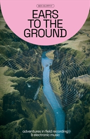 Buy Ears To The Ground : Adventures In Field Recording And Electronic Music