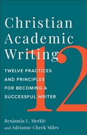 Buy Christian Academic Writing : Twelve Practices And Principles For Becoming A Successful Writer