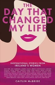 Buy The Day That Changed My Life : Inspirational Stories From Ireland's Women