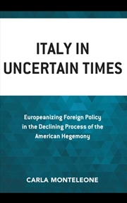 Buy Italy In Uncertain Times : Europeanizing Foreign Policy In The Declining Process Of The American Heg