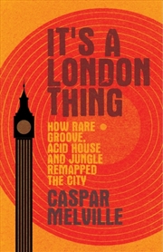 Buy It's A London Thing : How Rare Groove, Acid House And Jungle Remapped The City