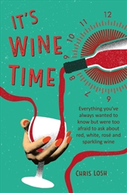Buy It's Wine Time : Everything You'Ve Always Wanted To Know But Were Too Afraid To Ask About Red, White