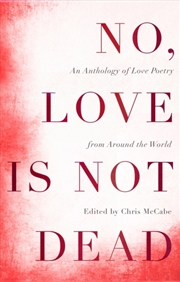 Buy No, Love Is Not Dead : An Anthology Of Love Poetry From Around The World