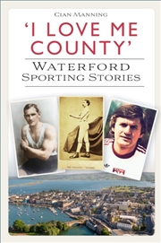 Buy 'I Love Me County' : Waterford Sporting Stories