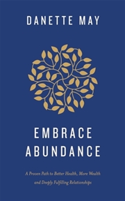 Buy Embrace Abundance : A Proven Path To Better Health, More Wealth And Deeply Fulfilling Relationships