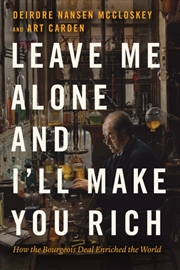 Buy Leave Me Alone And I'll Make You Rich : How The Bourgeois Deal Enriched The World