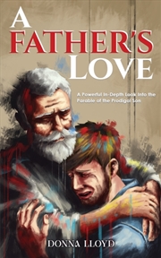 Buy A Father's Love : A Powerful In-Depth Look Into The Parable Of The Prodigal Son