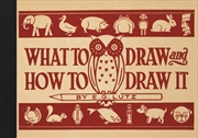 Buy What To Draw And How To Draw It