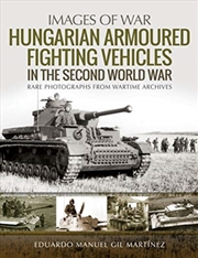 Buy Hungarian Armoured Fighting Vehicles In The Second World War : Rare Photographs From Wartime Archive