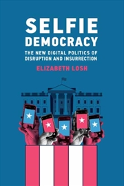 Buy Selfie Democracy : The New Digital Politics Of Disruption And Insurrection