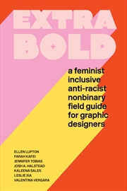 Buy Extra Bold : A Feminist, Inclusive, Anti-Racist, Nonbinary Field Guide For Graphic Designers
