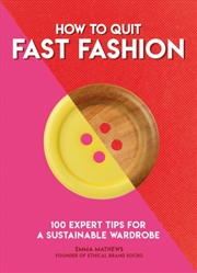 Buy How To Quit Fast Fashion : 100 Expert Tips For A Sustainable Wardrobe