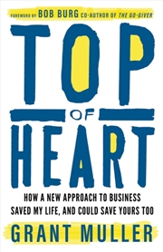 Buy Top Of Heart : How A New Approach To Business Saved My Life, And Could Save Yours Too