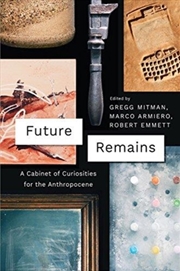 Buy Future Remains : A Cabinet Of Curiosities For The Anthropocene