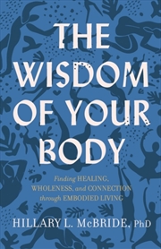Buy The Wisdom Of Your Body - Finding Healing, Wholeness, And Connection Through Embodied Living