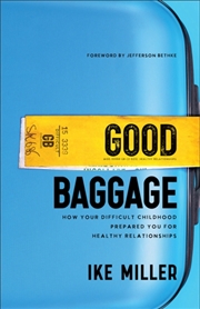 Buy Good Baggage – How Your Difficult Childhood Prepared You For Healthy Relationships