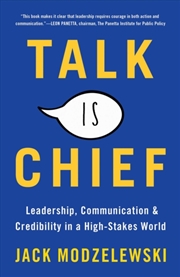 Buy Talk Is Chief : Leadership, Communication, And Credibility In A High-Stakes World