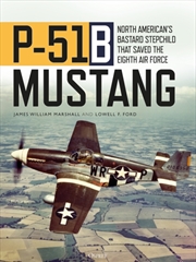 Buy P-51B Mustang : North American’S Bastard Stepchild That Saved The Eighth Air Force