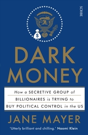 Buy Dark Money : How A Secretive Group Of Billionaires Is Trying To Buy Political Control In The Us