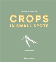 Buy The Little Book Of Crops In Small Spots : A Modern Guide To Growing Fruit And Veg
