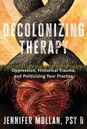 Buy Decolonizing Therapy : Oppression, Historical Trauma, And Politicizing Your Practice
