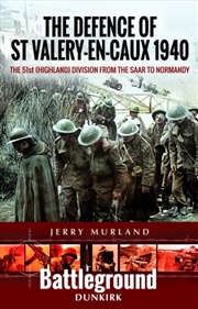 Buy The Defence Of st Valery-En-Caux 1940 : The 51st (Highland) Division From The Saar To Normandy