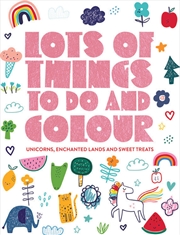 Buy Lots of Things to Do and Colour - Unicorns, Enchanted Lands and Sweet Treats