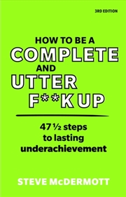 Buy How To Be A Complete And Utter F**K Up : 47 1/2 Steps To Lasting Underachievement