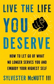 Buy Live The Life You Deserve : How To Let Go Of What No Longer Serves You And Embody Your Highest Self