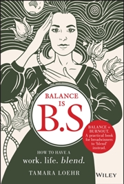 Buy Balance Is B.S. : How To Have A Work. Life. Blend.