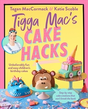 Buy Tigga Mac's Cake Hacks : Unbelievably Fun And Easy Children's Birthday Cakes