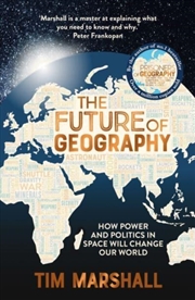 Buy The Future Of Geography : How Power And Politics In Space Will Change Our World - The No.1 Sunday Ti
