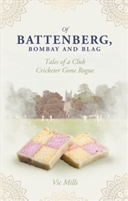 Buy Of Battenberg; Bombay And Blag : Tales Of A Club Cricketer Gone Rogue