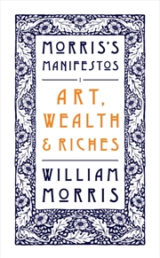 Buy Art, Wealth And Riches : Morris's Manifestos 1
