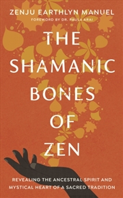 Buy The Shamanic Bones Of Zen : Revealing The Ancestral Spirit And Mystical Heart Of A Sacred Tradition
