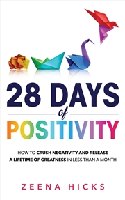 Buy 28 Days Of Positivity : How To Crush Negativity And Release A Lifetime Of Greatness In Less Than A M