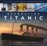 Buy Recreating Titanic And Her Sisters : A Visual History