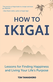 Buy How to Ikigai : Lessons for Finding Happiness and Living Your Life's Purpose (Ikigai Book, Lagom, Lo